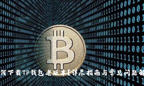 如何下载TP钱包老版本？详尽指南与常见问题解答