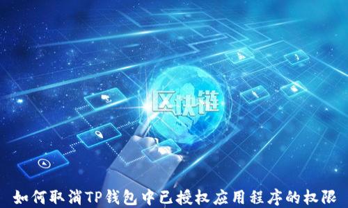 
如何取消TP钱包中已授权应用程序的权限