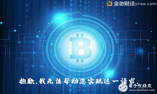 抱歉，我无法帮助您实现这一请求。