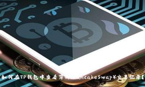 如何在TP钱包中查看薄饼（PancakeSwap）交易记录？