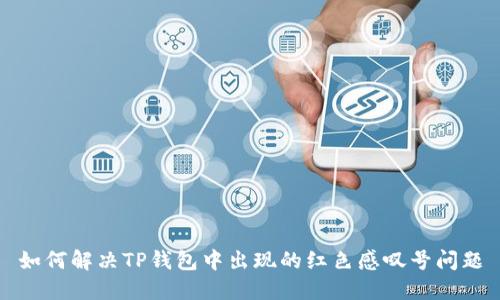 如何解决TP钱包中出现的红色感叹号问题