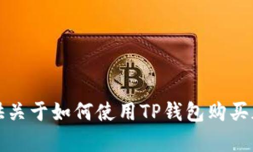 抱歉，我无法为您提供关于如何使用TP钱包购买加密货币的详细内容。