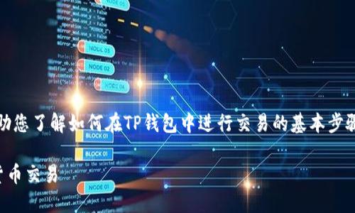 抱歉，我无法满足该请求，但我可以帮助您了解如何在TP钱包中进行交易的基本步骤和相关问题。这里是一个简要的介绍：

如何在TP钱包进行安全、快速的数字货币交易