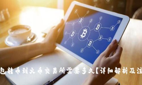 : TP钱包转币到火币交易所需要多久？详细解析及注意事项
