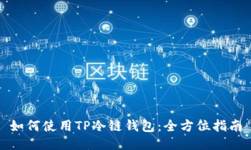 如何使用TP冷链钱包：全方位指南