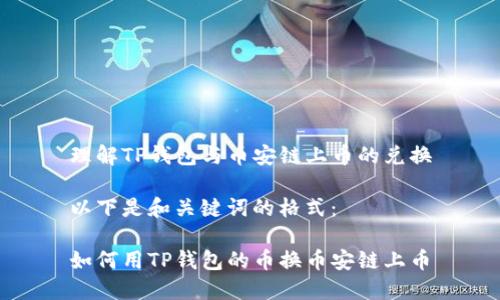 理解TP钱包与币安链上币的兑换

以下是和关键词的格式：

如何用TP钱包的币换币安链上币