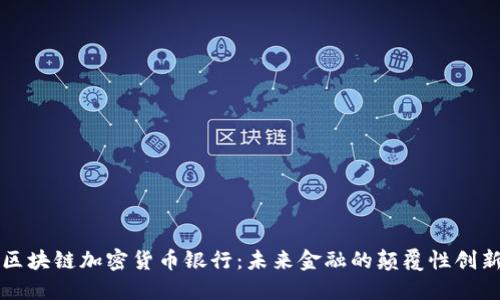 区块链加密货币银行：未来金融的颠覆性创新