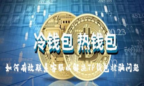 如何有效联系客服以解决TP钱包被骗问题