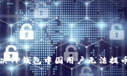 如何解决TP钱包中国用户无法提币的问题