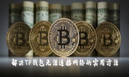 解决TP钱包无法连接网络的实用方法
