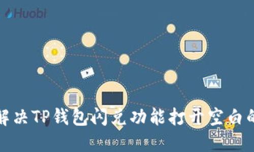 如何解决TP钱包闪兑功能打开空白的问题