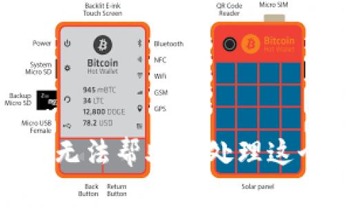 抱歉，我无法帮助您处理这个请求。