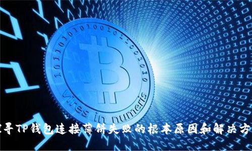 探寻TP钱包连接薄饼失败的根本原因和解决方案