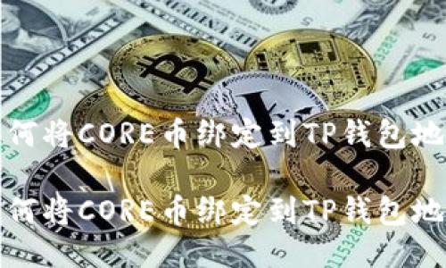 如何将CORE币绑定到TP钱包地址

如何将CORE币绑定到TP钱包地址