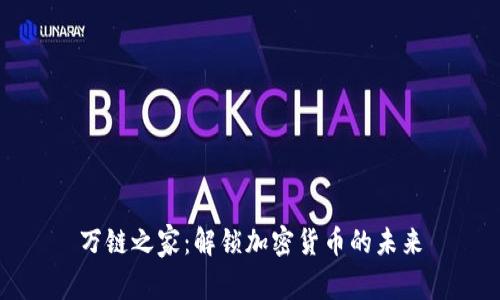 万链之家：解锁加密货币的未来