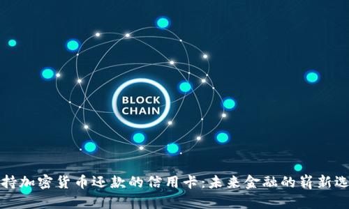 支持加密货币还款的信用卡：未来金融的崭新选择