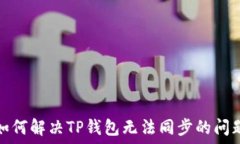  如何解决TP钱包无法同步