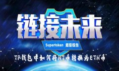 TP钱包中如何将HT币转换为
