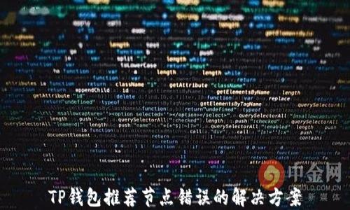 
TP钱包推荐节点错误的解决方案