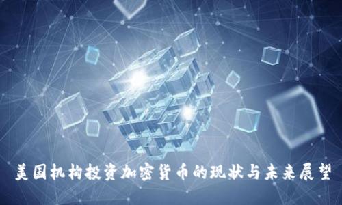 美国机构投资加密货币的现状与未来展望