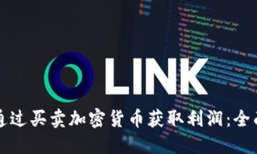 如何通过买卖加密货币获取利润：全面指南