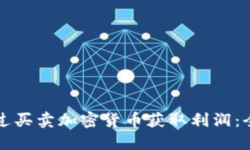 如何通过买卖加密货币获取利润：全面指南