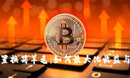 加密货币置换薅羊毛：如何最大化收益与风险管理