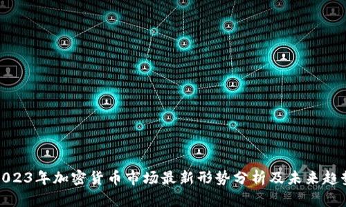 2023年加密货币市场最新形势分析及未来趋势