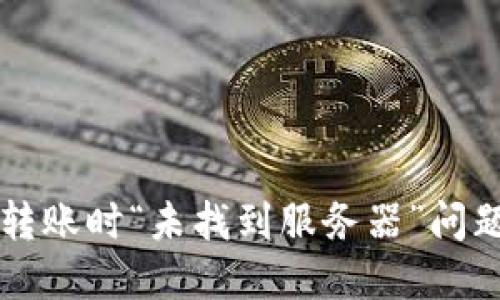 解决TP钱包转账时“未找到服务器”问题的全面指南