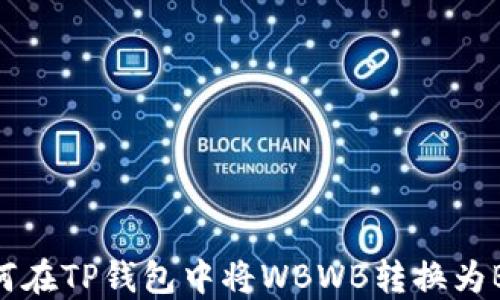 
如何在TP钱包中将WBWB转换为BNB