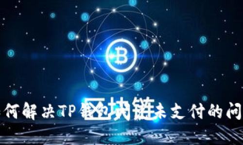 如何解决TP钱包闪兑未支付的问题