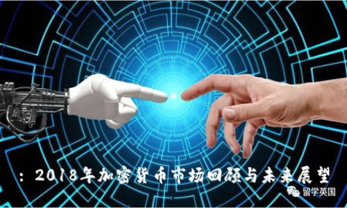 : 2018年加密货币市场回顾与未来展望