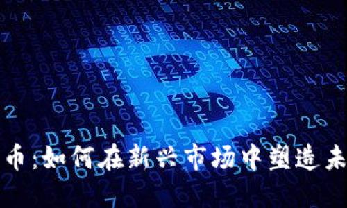 浪潮加密货币：如何在新兴市场中塑造未来金融格局