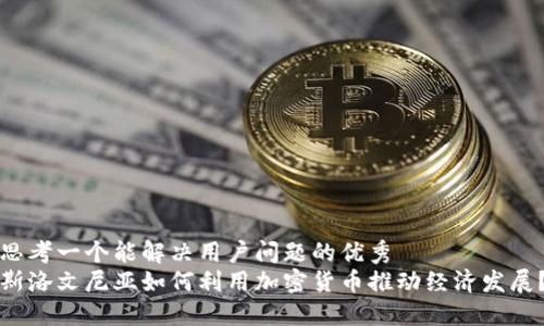 思考一个能解决用户问题的优秀
斯洛文尼亚如何利用加密货币推动经济发展？