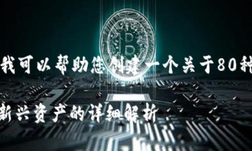 请您理解，我无法为您提供图像。不过我可以帮助您创建一个关于80种加密货币的文本信息，相关内容如下：

全面了解80种加密货币：从比特币到新兴资产的详细解析