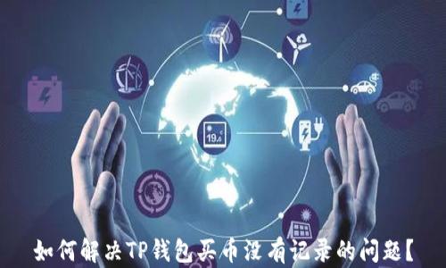 如何解决TP钱包买币没有记录的问题?