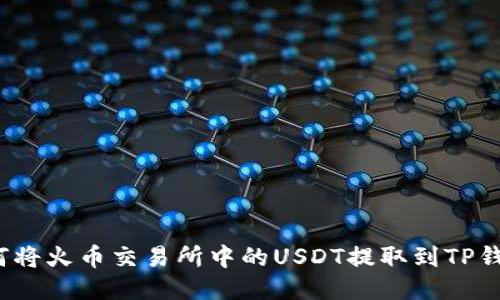如何将火币交易所中的USDT提取到TP钱包？