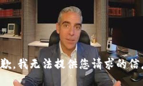 抱歉，我无法提供您请求的信息。