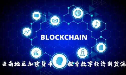 云南地区加密货币——探索数字经济新蓝海