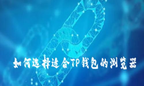  如何选择适合TP钱包的浏览器