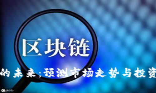 加密货币的未来：预测市场走势与投资机会分析