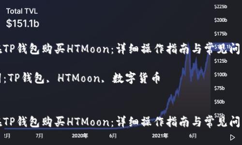 如何在TP钱包购买HTMoon：详细操作指南与常见问题解答

关键词：TP钱包, HTMoon, 数字货币


如何在TP钱包购买HTMoon：详细操作指南与常见问题解答