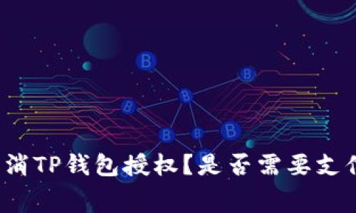 如何取消TP钱包授权？是否需要支付费用？