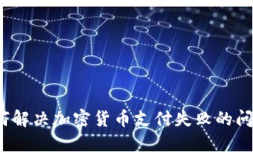 如何解决加密货币支付失败的问题？
