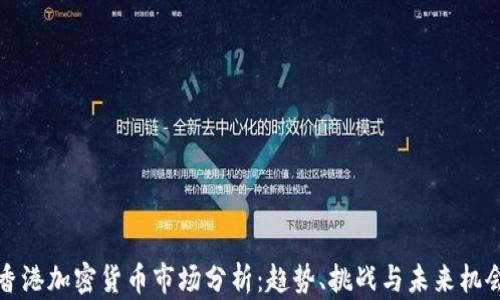 
香港加密货币市场分析：趋势、挑战与未来机会