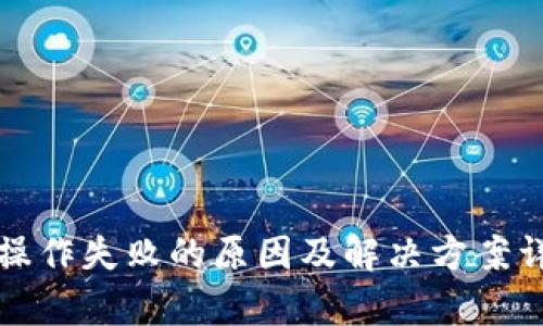 TP钱包操作失败的原因及解决方案详细解析
