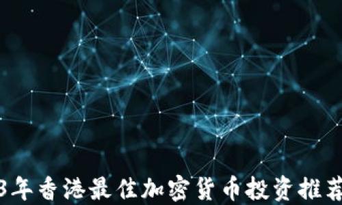 
2023年香港最佳加密货币投资推荐指南