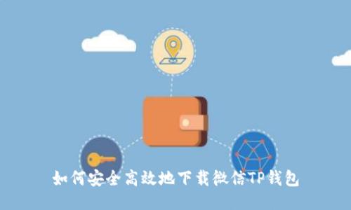 如何安全高效地下载微信TP钱包