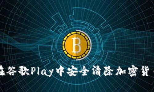 如何在谷歌Play中安全清除加密货币应用