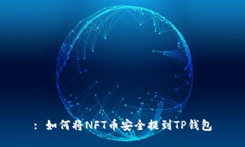 : 如何将NFT币安全提到TP钱包